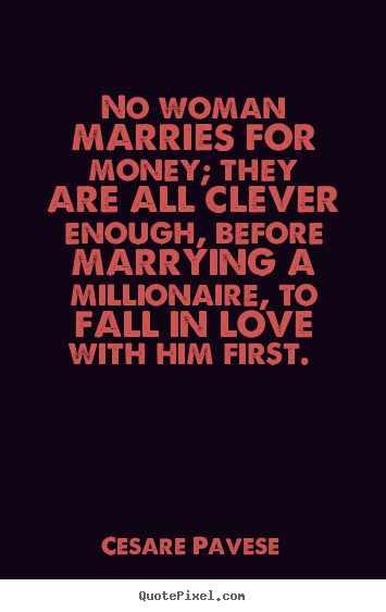 Customize picture quotes about love - No woman marries for money; they are all clever..