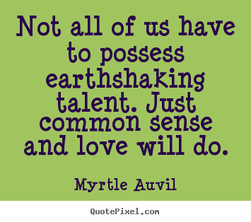 Design picture quotes about love - Not all of us have to possess earthshaking talent...