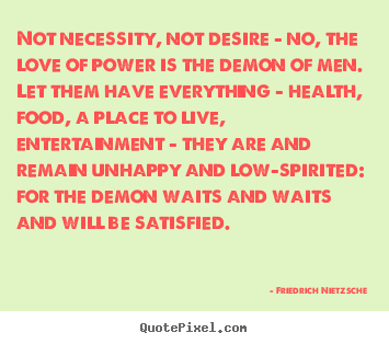 Diy picture quotes about love - Not necessity, not desire - no, the love of power..