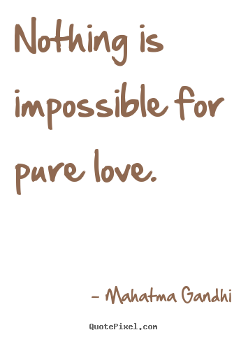 Design custom picture quotes about love - Nothing is impossible for pure love.