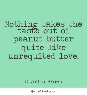 Charlie Brown picture quotes - Nothing takes the taste out of peanut butter quite.. - Love quotes