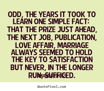 Quote about love - Odd, the years it took to learn one simple fact:..
