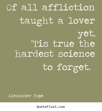 Love quotes - Of all affliction taught a lover yet, 'tis true the..