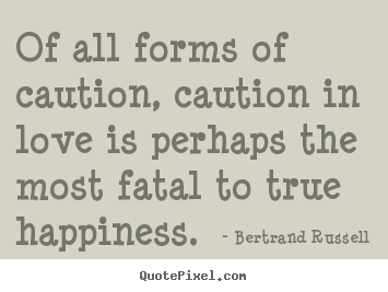 Design custom picture quotes about love - Of all forms of caution, caution in love is perhaps the most fatal..