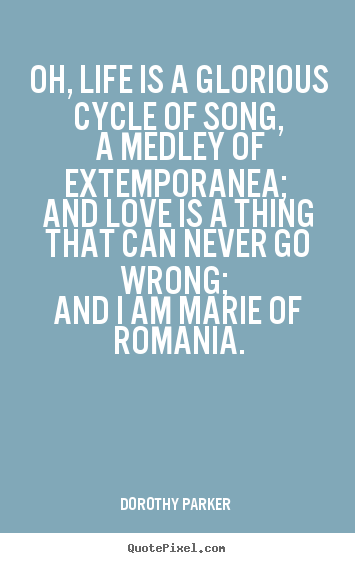 Quotes about love - Oh, life is a glorious cycle of song, a medley of extemporanea;..