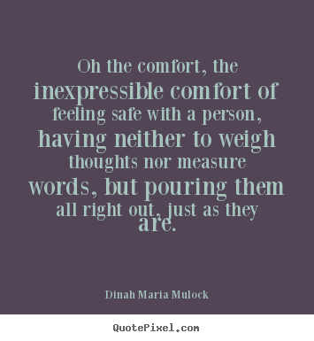 Dinah Maria Mulock picture quote - Oh the comfort, the inexpressible comfort of feeling safe.. - Love sayings