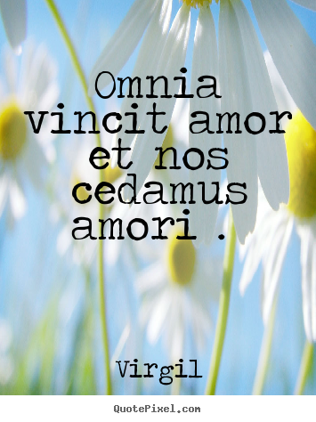 Love quotes - Omnia vincit amor et nos cedamus amori .