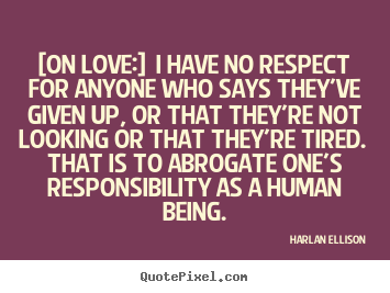 [on love:] i have no respect for anyone who.. Harlan Ellison good love quotes