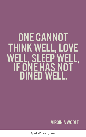 Virginia Woolf picture quotes - One cannot think well, love well, sleep well, if one has not.. - Love quote
