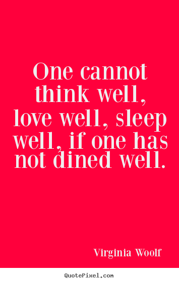 One cannot think well, love well, sleep well, if one.. Virginia Woolf good love quote