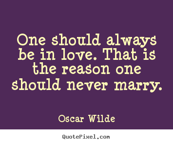 Quotes about love - One should always be in love. that is the reason one..