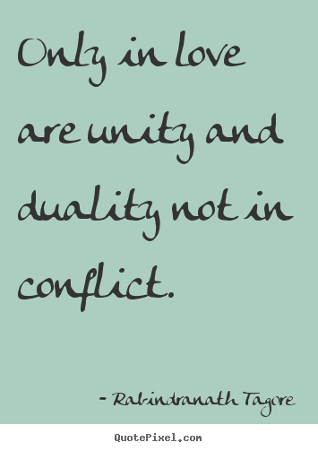 Rabindranath Tagore picture quotes - Only in love are unity and duality not in conflict.  - Love quote