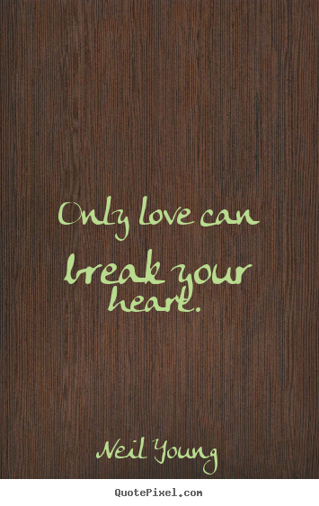Love quotes - Only love can break your heart.