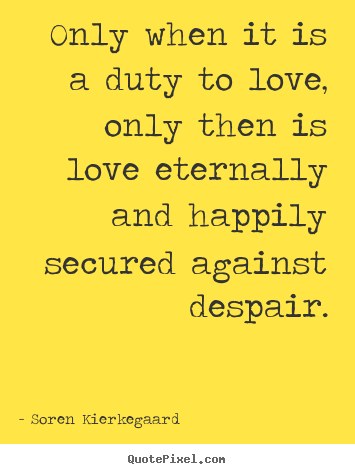 Quotes about love - Only when it is a duty to love, only then is love eternally and happily..