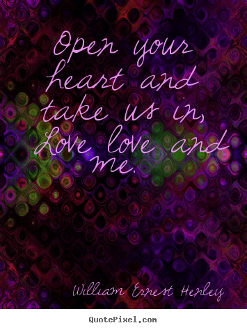 Customize picture quotes about love - Open your heart and take us in, love—love..
