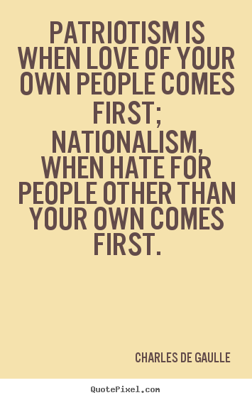 Quote about love - Patriotism is when love of your own people..