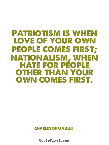 Quote about love - Patriotism is when love of your own people comes..