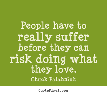 Customize picture quotes about love - People have to really suffer before they can risk..