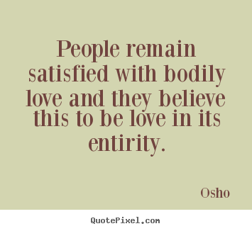 Osho  photo quotes - People remain satisfied with bodily love and.. - Love quotes