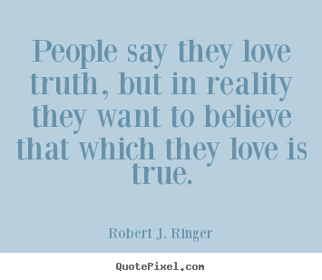 How to design picture quotes about love - People say they love truth, but in reality they want to believe that..