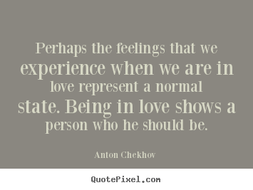 Anton Chekhov  photo sayings - Perhaps the feelings that we experience when we are in.. - Love quotes