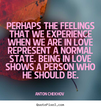 Anton Chekhov  poster quotes - Perhaps the feelings that we experience when we are in love represent.. - Love quote