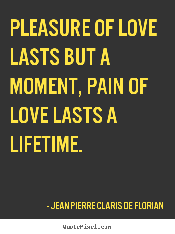 Love sayings - Pleasure of love lasts but a moment, pain of love..