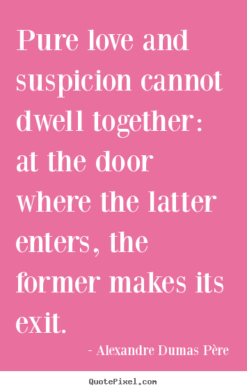 Create graphic picture quotes about love - Pure love and suspicion cannot dwell together: at the door..