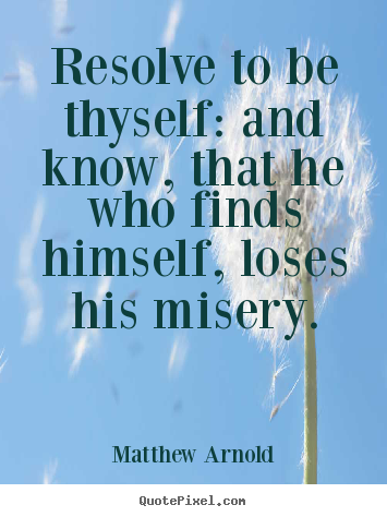 Love quotes - Resolve to be thyself: and know, that he who..