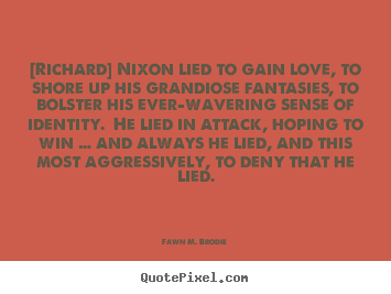 Love quote - [richard] nixon lied to gain love, to shore up his grandiose..