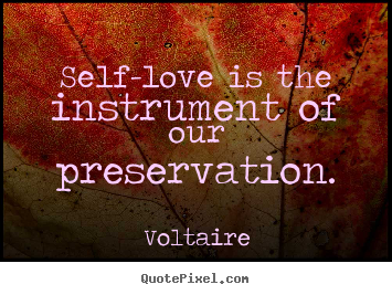 Voltaire picture quotes - Self-love is the instrument of our preservation. - Love quotes