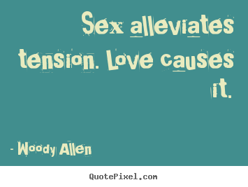 Woody Allen picture quotes - Sex alleviates tension. love causes it. - Love quote