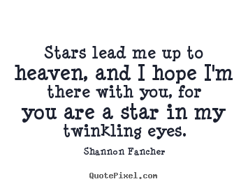 Shannon Fancher picture quote - Stars lead me up to heaven, and i hope i'm there.. - Love quote