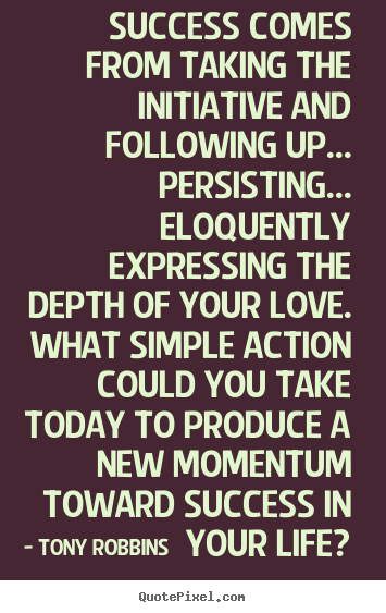 Tony Robbins photo quote - Success comes from taking the initiative and following up..... - Love quotes