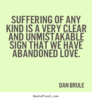 Love quotes - Suffering of any kind is a very clear and unmistakable..