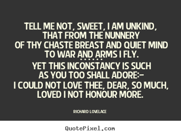 Richard Lovelace image quote - Tell me not, sweet, i am unkind, that from the nunnery of thy chaste.. - Love quotes