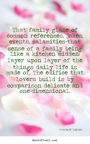 Quote about love - That family glaze of common references, jokes,..