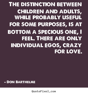 Love quotes - The distinction between children and adults, while probably..