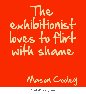 Diy picture quotes about love - The exhibitionist loves to flirt with shame