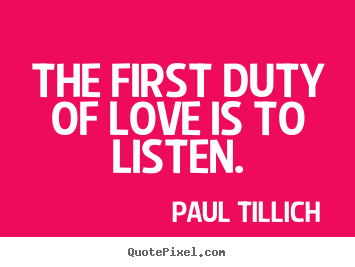 Quotes about love - The first duty of love is to listen.