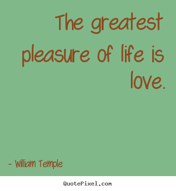 Love quote - The greatest pleasure of life is love.