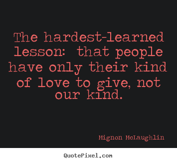 Love quotes - The hardest-learned lesson:  that people have..