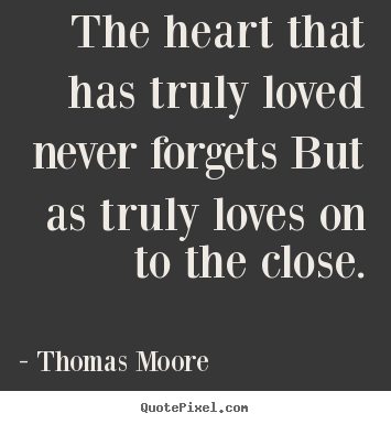 Quotes about love - The heart that has truly loved never forgets but as..