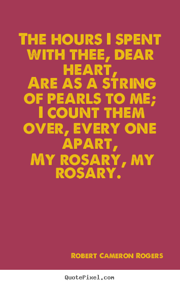 The hours i spent with thee, dear heart, are.. Robert Cameron Rogers  love quotes
