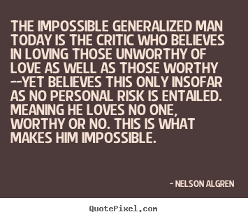 Quotes about love - The impossible generalized man today is the critic..