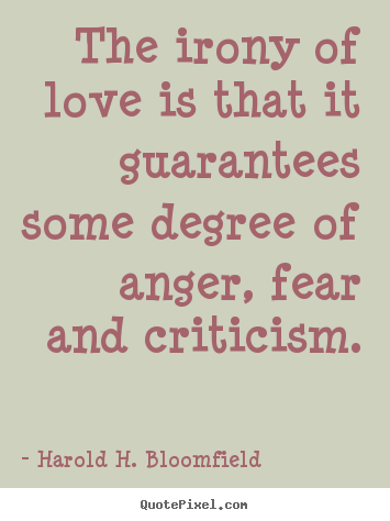 Love sayings - The irony of love is that it guarantees some degree of anger, fear and..