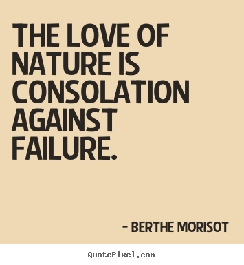 Make personalized picture quotes about love - The love of nature is consolation against failure.