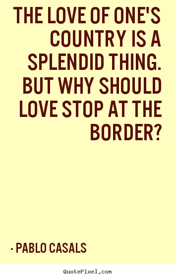 Create custom poster quote about love - The love of one's country is a splendid thing...