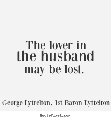 Create custom picture quote about love - The lover in the husband may be lost.