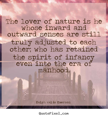 Ralph Waldo Emerson  picture quotes - The lover of nature is he whose inward and outward.. - Love quotes